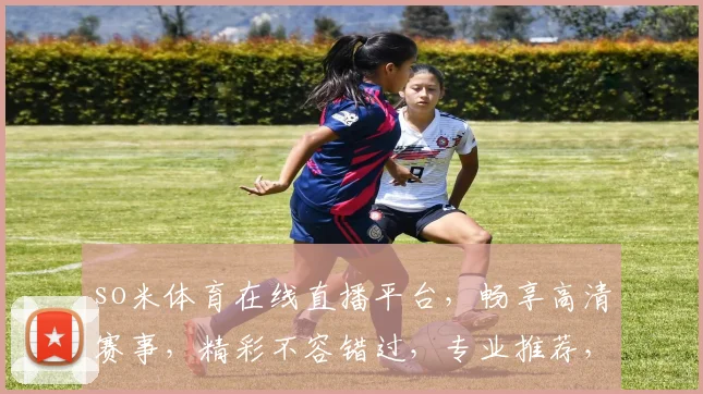 so米体育在线直播平台，畅享高清赛事，精彩不容错过，专业推荐，精彩纷呈，独家资讯，尽在其中