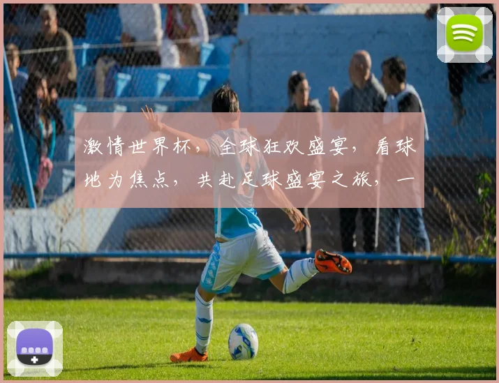 激情世界杯，全球狂欢盛宴，看球地为焦点，共赴足球盛宴之旅，一触即发